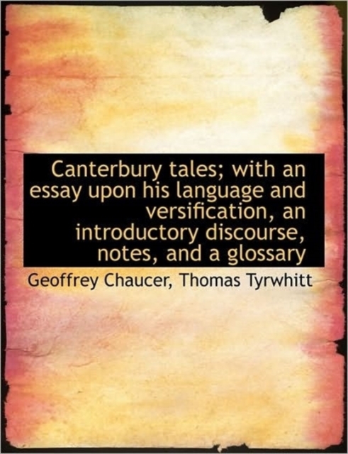 Canterbury Tales; with an Essay Upon His Language and Versification, an Introductory Discourse, Note, Hardback Book