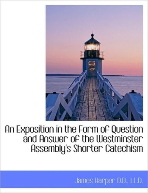 An Exposition in the Form of Question and Answer of the Westminster Assembly's Shorter Catechism, Hardback Book