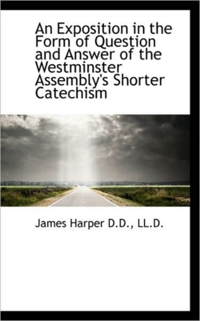 An Exposition in the Form of Question and Answer of the Westminster Assembly's Shorter Catechism, Paperback / softback Book