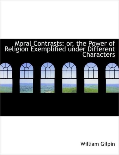 Moral Contrasts : Or, the Power of Religion Exemplified Under Different Characters, Paperback / softback Book