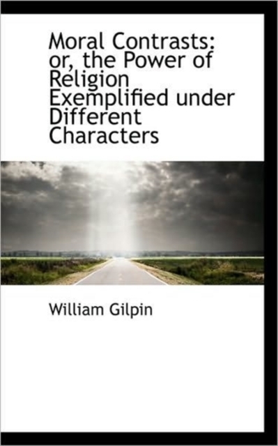 Moral Contrasts : Or, the Power of Religion Exemplified Under Different Characters, Paperback / softback Book