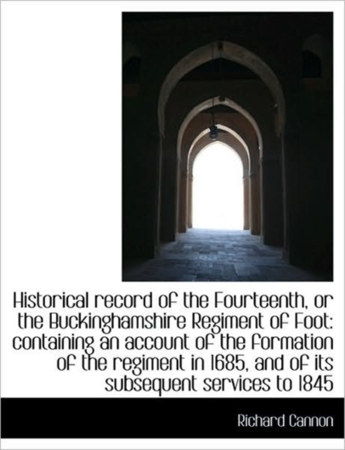 Historical Record of the Fourteenth, or the Buckinghamshire Regiment of Foot : Containing an Account, Hardback Book