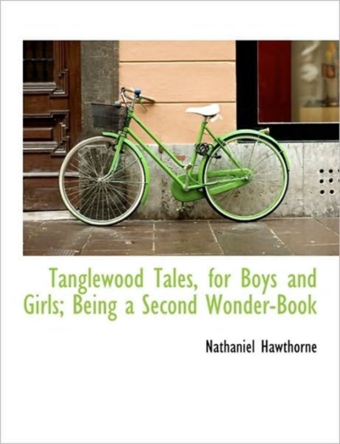 Tanglewood Tales, for Boys and Girls; Being a Second Wonder-Book, Paperback / softback Book