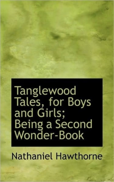 Tanglewood Tales, for Boys and Girls; Being a Second Wonder-Book, Paperback / softback Book
