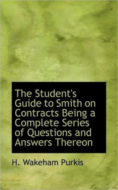 The Student's Guide to Smith on Contracts Being a Complete Series of Questions and Answers Thereon, Hardback Book