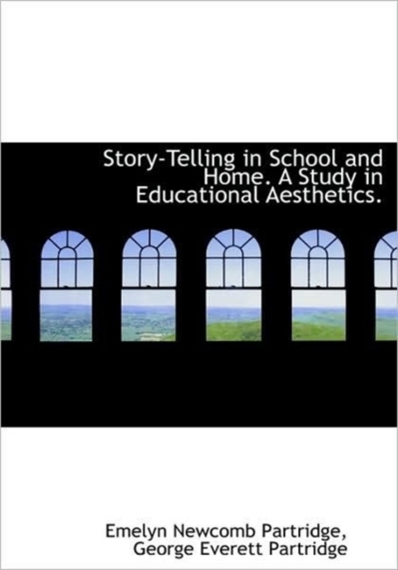 Story-Telling in School and Home. A Study in Educational Aesthetics., Hardback Book