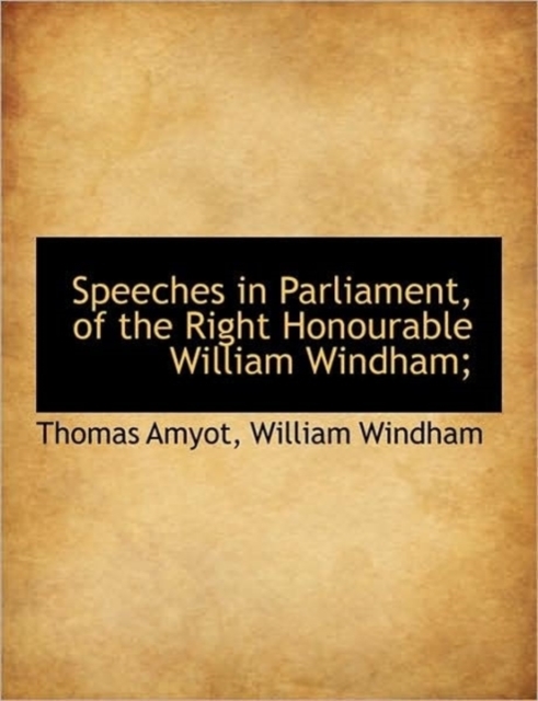 Speeches in Parliament, of the Right Honourable William Windham;, Hardback Book