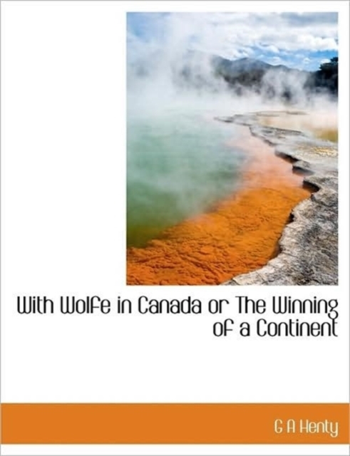 With Wolfe in Canada or The Winning of a Continent, Hardback Book