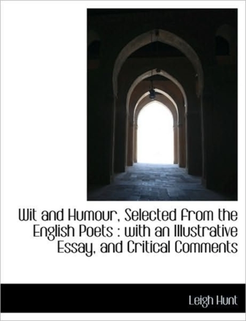 Wit and Humour, Selected from the English Poets : With an Illustrative Essay, and Critical Comments, Paperback / softback Book