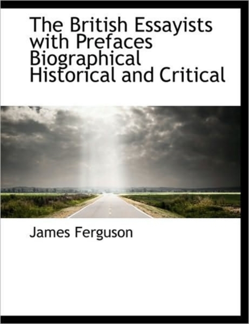 The British Essayists with Prefaces Biographical Historical and Critical, Paperback / softback Book