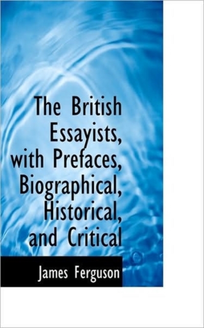The British Essayists, with Prefaces, Biographical, Historical, and Critical, Paperback / softback Book