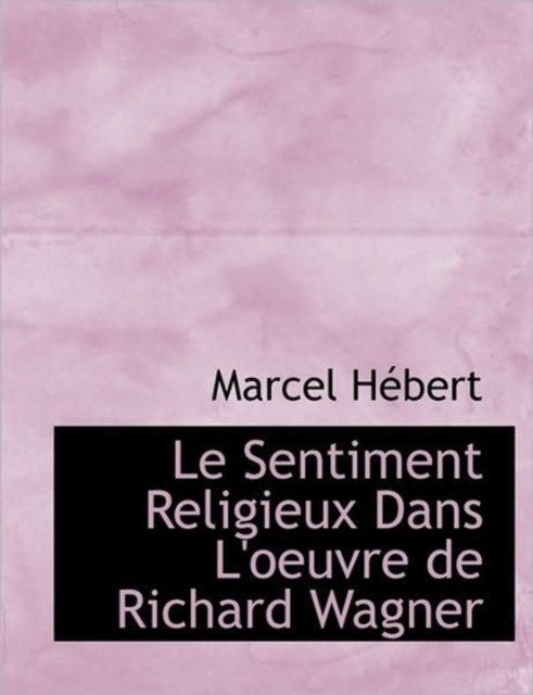 Le Sentiment Religieux Dans L'Oeuvre de Richard Wagner, Paperback / softback Book