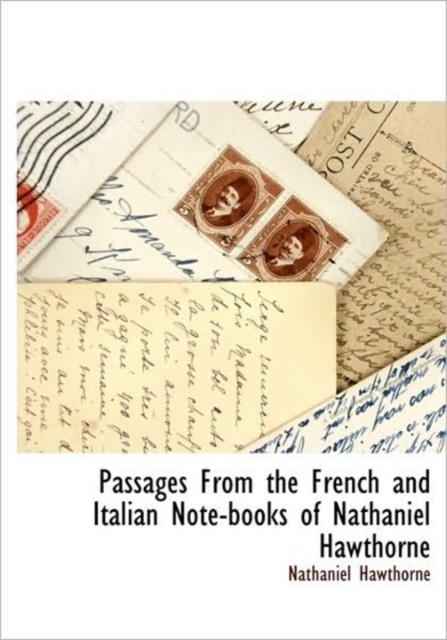 Passages From the French and Italian Note-books of Nathaniel Hawthorne, Hardback Book