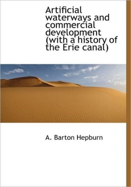 Artificial Waterways and Commercial Development (with a History of the Erie Canal), Hardback Book