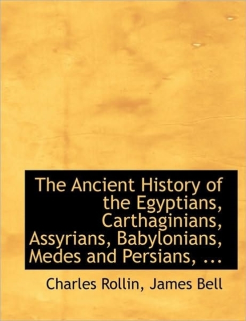 The Ancient History of the Egyptians, Carthaginians, Assyrians, Babylonians, Medes and Persians, ..., Hardback Book