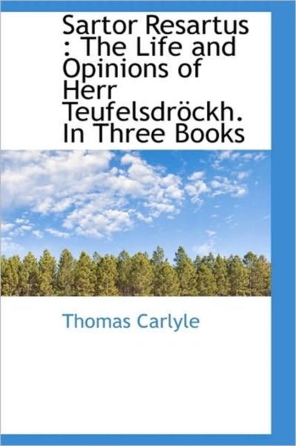 Sartor Resartus : The Life and Opinions of Herr Teufelsdrockh. in Three Books, Hardback Book