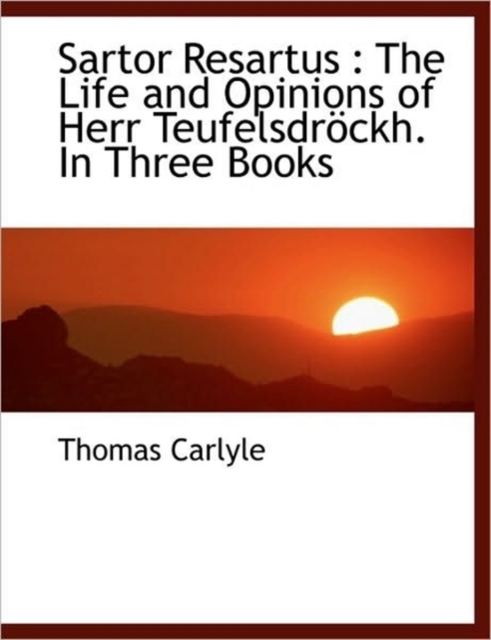 Sartor Resartus : The Life and Opinions of Herr Teufelsdr Ckh. in Three Books, Paperback / softback Book
