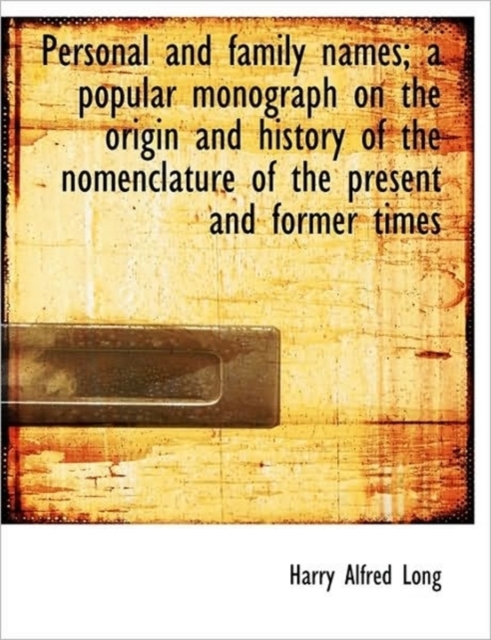 Personal and Family Names; A Popular Monograph on the Origin and History of the Nomenclature of the, Paperback / softback Book
