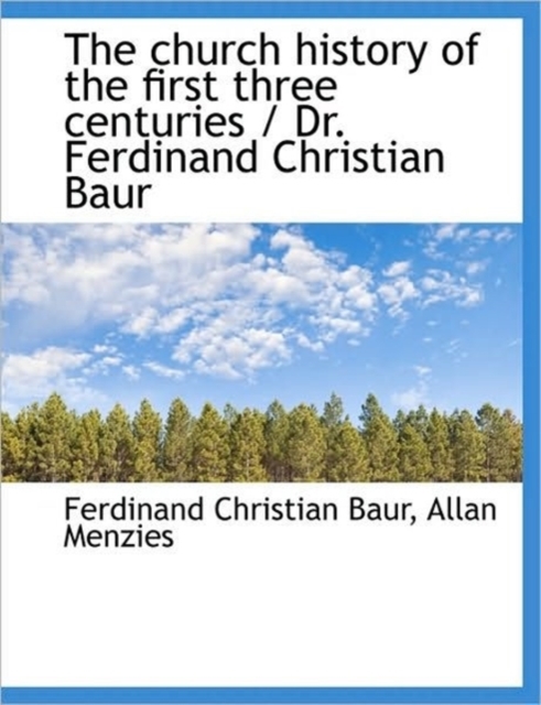 The Church History of the First Three Centuries / Dr. Ferdinand Christian Baur, Hardback Book