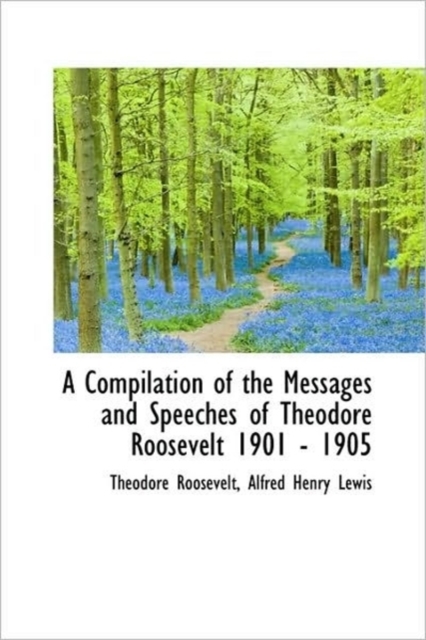 A Compilation of the Messages and Speeches of Theodore Roosevelt 1901 - 1905, Hardback Book