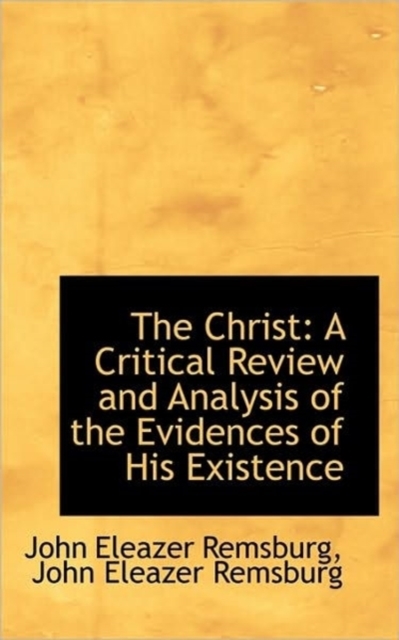The Christ : A Critical Review and Analysis of the Evidences of His Existence, Paperback / softback Book