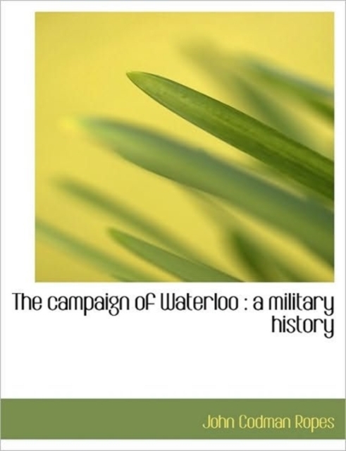 The Campaign of Waterloo : A Military History, Paperback / softback Book