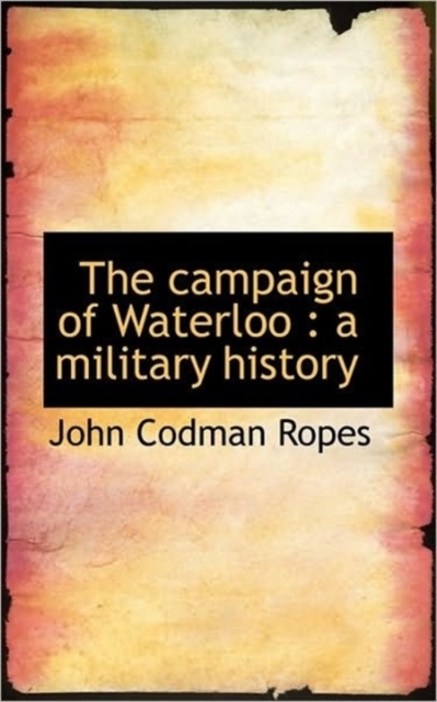 The Campaign of Waterloo : A Military History, Paperback / softback Book