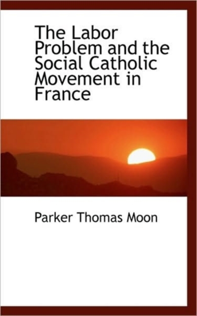 The Labor Problem and the Social Catholic Movement in France, Paperback / softback Book