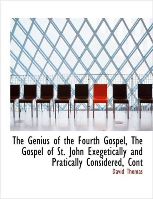 The Genius of the Fourth Gospel, the Gospel of St. John Exegetically and Pratically Considered, Cont, Paperback / softback Book