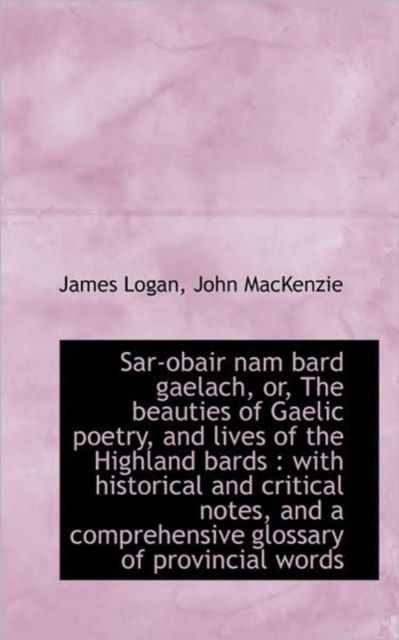Sar-Obair Nam Bard Gaelach, Or, the Beauties of Gaelic Poetry, and Lives of the Highland Bards : Wit, Paperback / softback Book