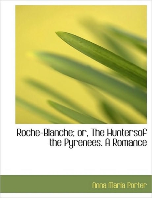 Roche-Blanche; Or, the Huntersof the Pyrenees. a Romance, Paperback / softback Book