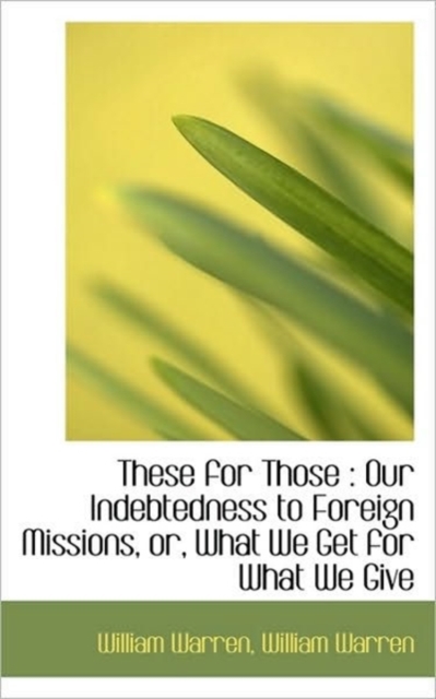 These for Those : Our Indebtedness to Foreign Missions, Or, What We Get for What We Give, Paperback / softback Book