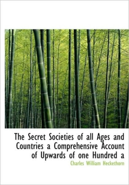 The Secret Societies of All Ages and Countries a Comprehensive Account of Upwards of One Hundred a, Hardback Book