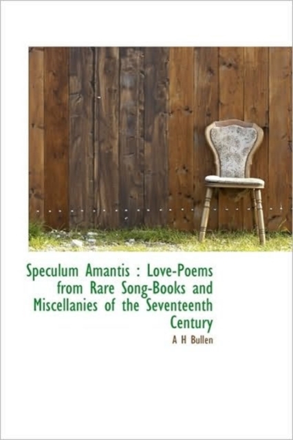 Speculum Amantis : Love-Poems from Rare Song-Books and Miscellanies of the Seventeenth Century, Hardback Book