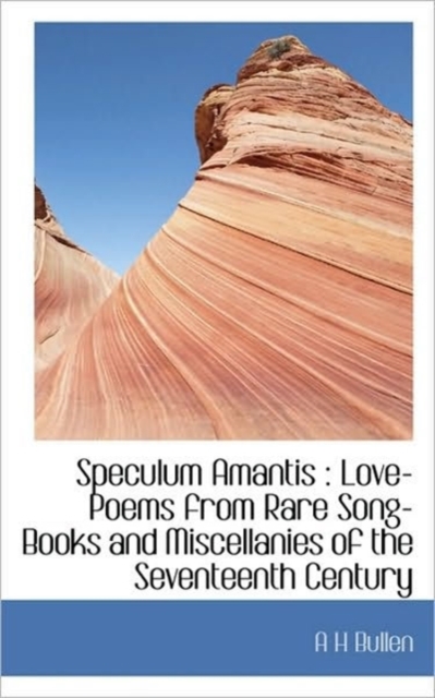 Speculum Amantis : Love-Poems from Rare Song-Books and Miscellanies of the Seventeenth Century, Paperback / softback Book