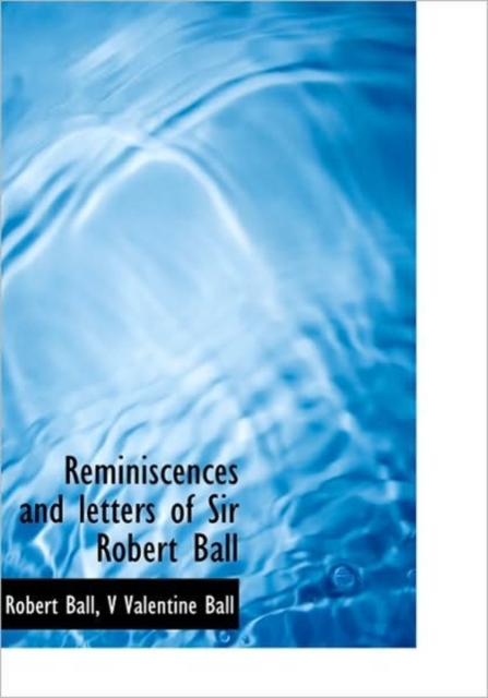 Reminiscences and Letters of Sir Robert Ball, Hardback Book
