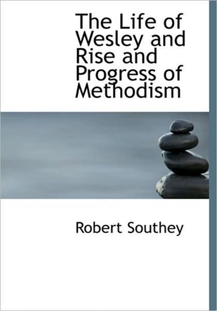 The Life of Wesley and Rise and Progress of Methodism, Hardback Book