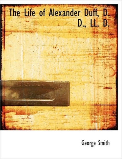 The Life of Alexander Duff, D. D., LL. D., Paperback / softback Book