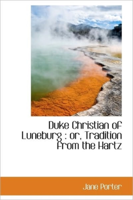 Duke Christian of Luneburg : or, Tradition from the Hartz, Hardback Book