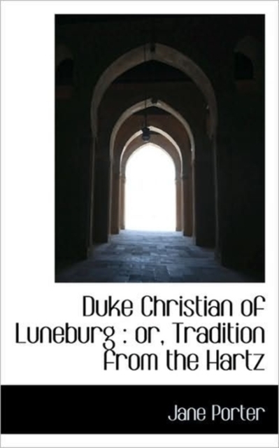 Duke Christian of Luneburg : Or, Tradition from the Hartz, Paperback / softback Book