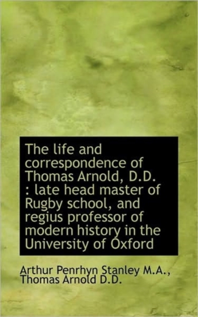 The Life and Correspondence of Thomas Arnold, D.D. : Late Head Master of Rugby School, and Regius PR, Paperback / softback Book