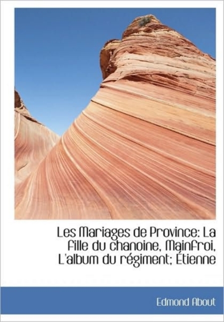 Les Mariages de Province : La Fille Du Chanoine, Mainfroi, L'Album Du R Giment; Tienne, Hardback Book