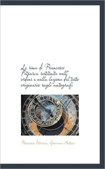 Le Rime Di Francesco Petrarca Restituite Nell' Ordine E Nella Lezione del Testo Originario Sugli Aut, Paperback / softback Book