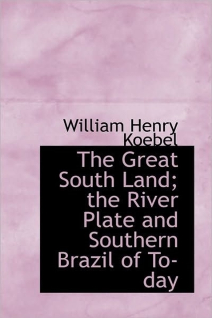 The Great South Land; the River Plate and Southern Brazil of To-day, Hardback Book