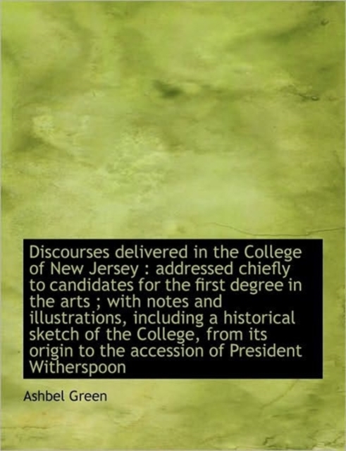 Discourses Delivered in the College of New Jersey : Addressed Chiefly to Candidates for the First de, Paperback / softback Book