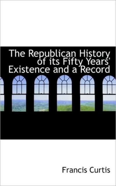 The Republican History of Its Fifty Years' Existence and a Record, Paperback / softback Book