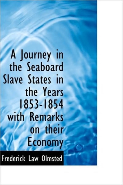 A Journey in the Seaboard Slave States in the Years 1853-1854 with Remarks on Their Economy, Hardback Book