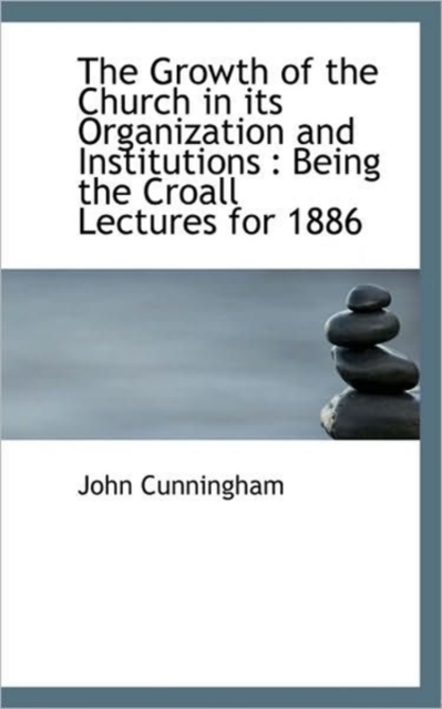 The Growth of the Church in Its Organization and Institutions : Being the Croall Lectures for 1886, Hardback Book