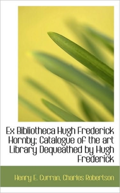 Ex Bibliotheca Hugh Frederick Hornby; Catalogue of the Art Library Dequeathed by Hugh Frederick, Hardback Book