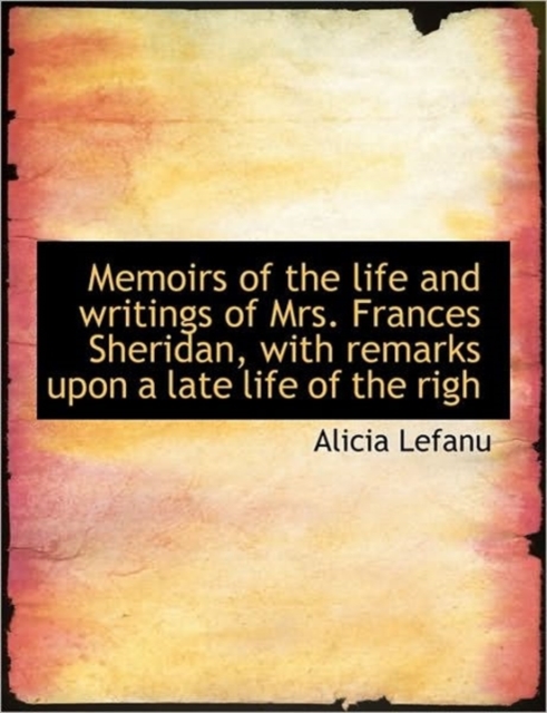 Memoirs of the Life and Writings of Mrs. Frances Sheridan, with Remarks Upon a Late Life of the Righ, Hardback Book